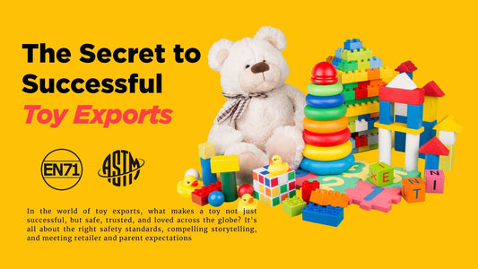 The Secret to Successful Toy Exports: Safety, Storytelling, and Standards